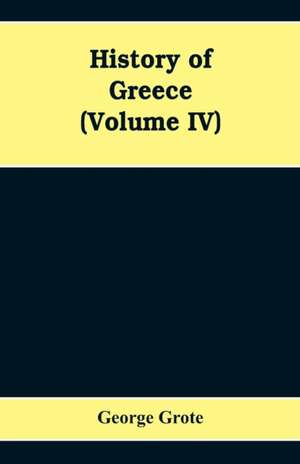 History Of Greece (Volume IV) de George Grote