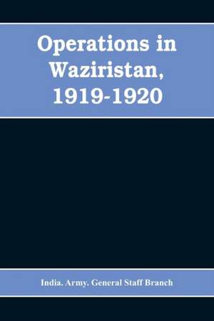 Operations in Waziristan, 1919-1920 de India. Army. General Staff Branch