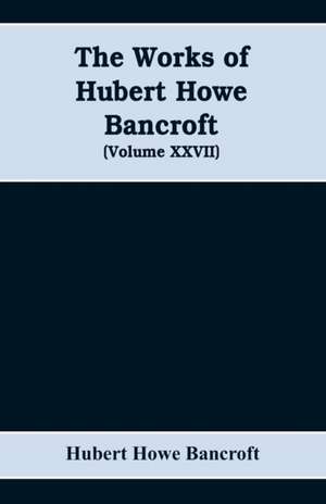 The Works of Hubert Howe Bancroft (Volume XXVII) History of the northwest coast (Volume I) de Hubert Howe Bancroft