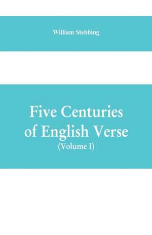 Five Centuries of English Verse (Volume I) de William Stebbing