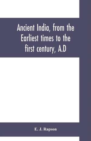 Ancient India, from the earliest times to the first century, A.D de E. J. Rapson