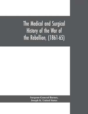 The medical and surgical history of the war of the rebellion, (1861-65) de Surgeon-General Barnes