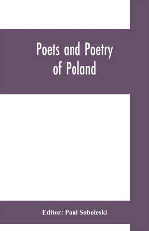 Poets and poetry of Poland, a collection of Polish verse, including a short account of the history of Polish poetry, with sixty biographical sketches of Poland's poets and specimens of their composition de Paul Soboleski