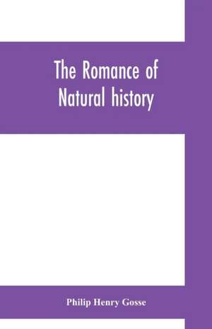 The romance of natural history de Philip Henry Gosse