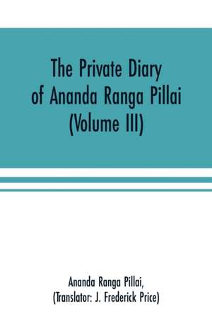 The Private Diary of Ananda Ranga Pillai (Volume III) de Ananda Ranga Pillai