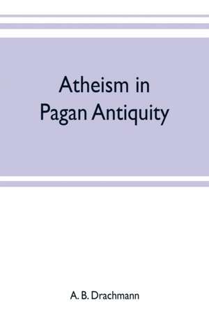 Atheism in pagan antiquity de A. B. Drachmann