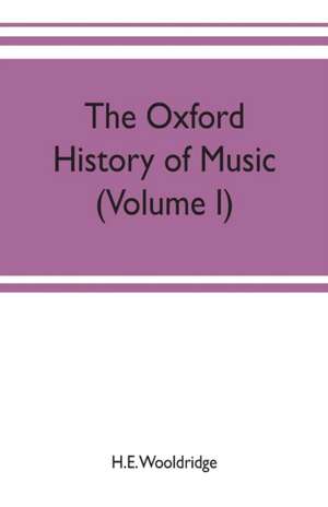 The Oxford history of music (Volume I) The Polyphonic Period Part I Method of Musical Art, 330-1330 de H. E. Wooldridge