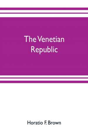 The Venetian republic de Horatio F. Brown