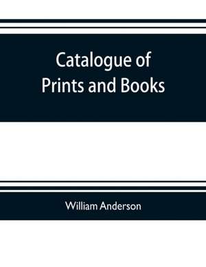 Catalogue of prints and books, illustrating the history of engraving in Japan. Exhibited in 1888 de William Anderson