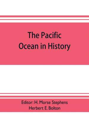 The pacific ocean in history; papers and addresses presented at the Panama-Pacific historical congress, held at San Francisco, Berkeley and Palo Alto, California, July 19-23, 1915 de H. Morse Stephens