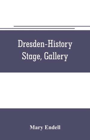 Dresden--history, stage, gallery de Mary Endell