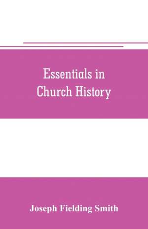 Essentials in church history; a history of the church from the birth of Joseph Smith to the present time (1922), with introductory chapters on the antiquity of the Gospel and the "falling away, de Joseph Fielding Smith