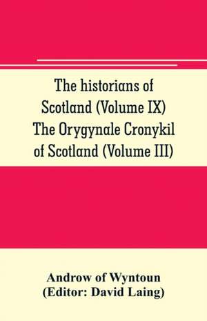 The historians of Scotland (Volume IX) The Orygynale Cronykil of Scotland (Volume III) de Androw Of Wyntoun