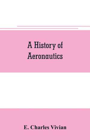 A history of aeronautics de E. Charles Vivian