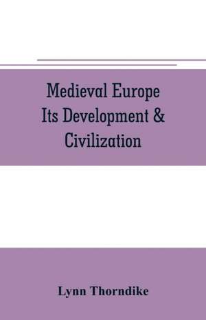 Medieval Europe Its Development & Civilization de Lynn Thorndike