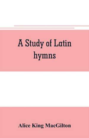 A study of Latin hymns de Alice King Macgilton