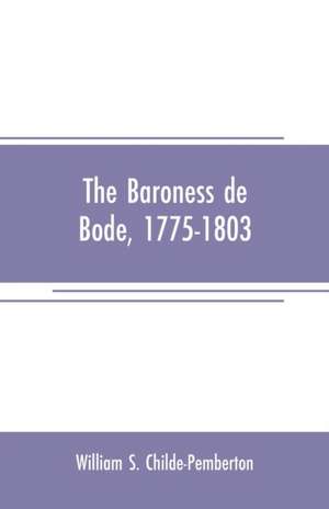 The Baroness de Bode, 1775-1803 de William S. Childe-Pemberton