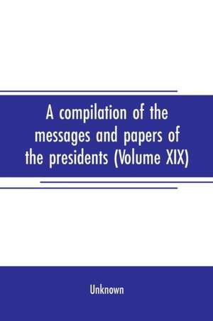 A compilation of the messages and papers of the presidents (Volume XIX) de Unknown