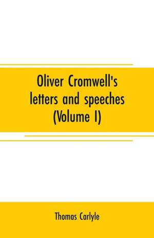 Oliver Cromwell's letters and speeches (Volume I) de Thomas Carlyle