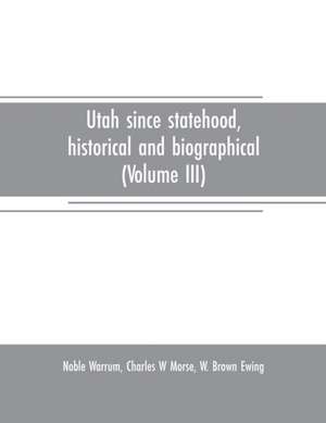 Utah since statehood, historical and biographical (Volume III) de Noble Warrum