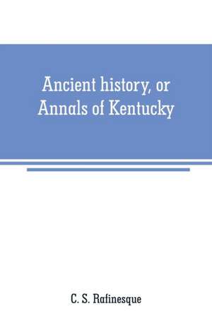 Ancient history, or Annals of Kentucky de C. S. Rafinesque