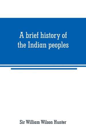 A brief history of the Indian peoples de William Wilson Hunter