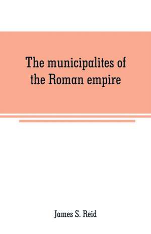 The municipalites of the Roman empire de James S. Reid