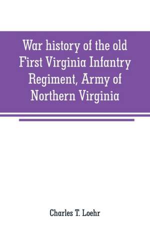 War history of the old First Virginia Infantry Regiment, Army of Northern Virginia de Charles T. Loehr