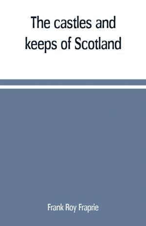 The castles and keeps of Scotland de Frank Roy Fraprie