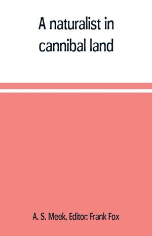 A naturalist in cannibal land de A. S. Meek