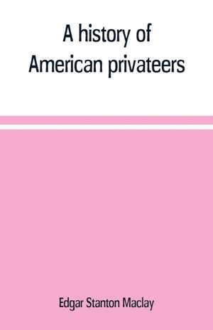 A history of American privateers de Edgar Stanton Maclay