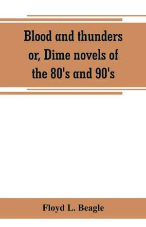 Blood and thunders or, Dime novels of the 80's and 90's de Floyd L Beagle