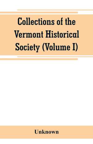 Collections of the Vermont Historical Society (Volume I) de Unknown