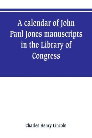 A calendar of John Paul Jones manuscripts in the Library of Congress de Charles Henry Lincoln