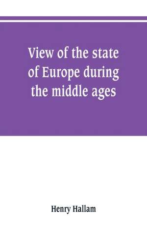 View of the state of Europe during the middle ages de Henry Hallam