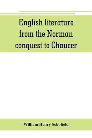 English literature, from the Norman conquest to Chaucer de William Henry Schofield