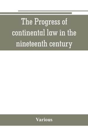 The Progress of continental law in the nineteenth century de Various