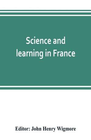 Science and learning in France, with a survey of opportunities for American students in French universities de John Henry Wigmore