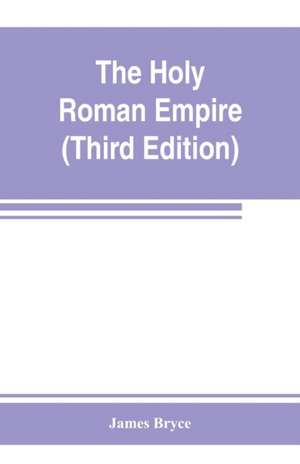 The Holy Roman empire (Third Edition) de James Bryce