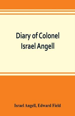 Diary of Colonel Israel Angell, commanding the Second Rhode Island continental regiment during the American revolution, 1778-1781 de Israel Angell