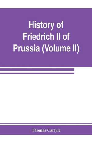 History of Friedrich II of Prussia, called Frederick the Great (Volume II) de Thomas Carlyle