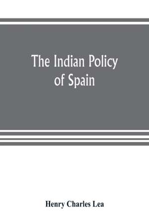 The Indian policy of Spain de Henry Charles Lea