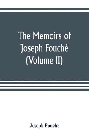 The memoirs of Joseph Fouché, duke of Otranto, minister of the General police of France (Volume II) de Joseph Fouche