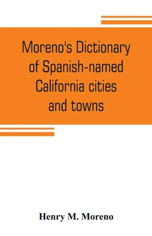 Moreno's dictionary of Spanish-named California cities and towns de Henry M. Moreno