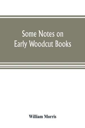 Some notes on early woodcut books, with a chapter on illuminated manuscripts de William Morris