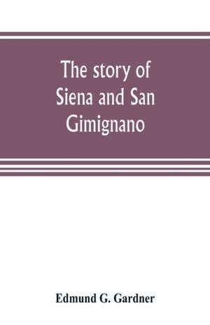 The story of Siena and San Gimignano de Edmund G. Gardner