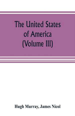 The United States of America (Volume III) de Hugh Murray