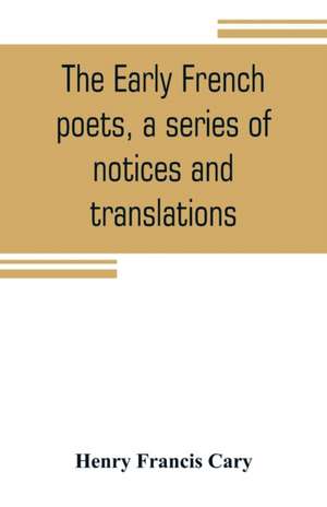 The early French poets, a series of notices and translations de Henry Francis Cary