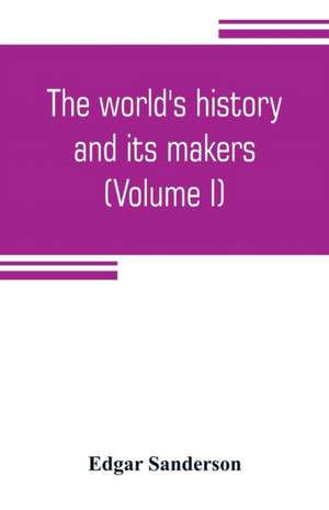 The world's history and its makers (Volume I) de Edgar Sanderson