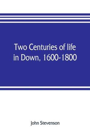 Two centuries of life in Down, 1600-1800 de John Stevenson